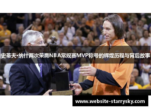 史蒂夫·纳什两次荣膺NBA常规赛MVP称号的辉煌历程与背后故事