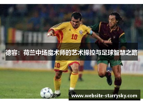 德容：荷兰中场魔术师的艺术操控与足球智慧之路