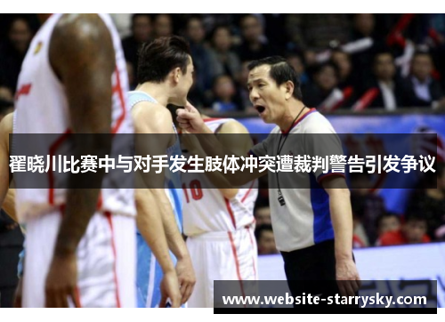 翟晓川比赛中与对手发生肢体冲突遭裁判警告引发争议