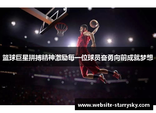 篮球巨星拼搏精神激励每一位球员奋勇向前成就梦想