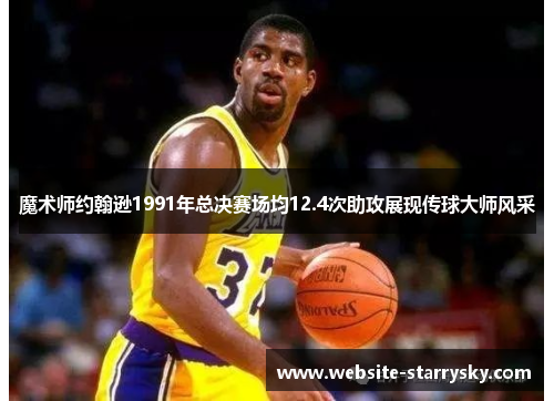 魔术师约翰逊1991年总决赛场均12.4次助攻展现传球大师风采