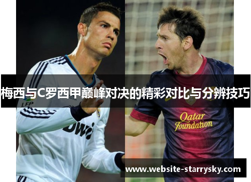 梅西与C罗西甲巅峰对决的精彩对比与分辨技巧