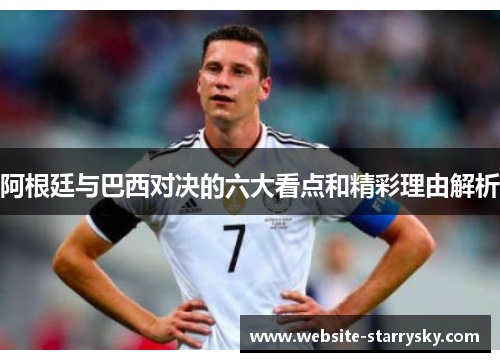 阿根廷与巴西对决的六大看点和精彩理由解析