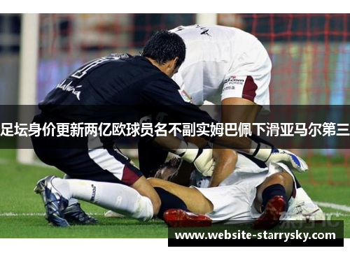 足坛身价更新两亿欧球员名不副实姆巴佩下滑亚马尔第三