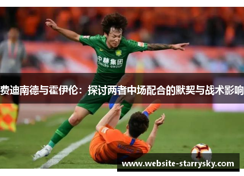 费迪南德与霍伊伦：探讨两者中场配合的默契与战术影响