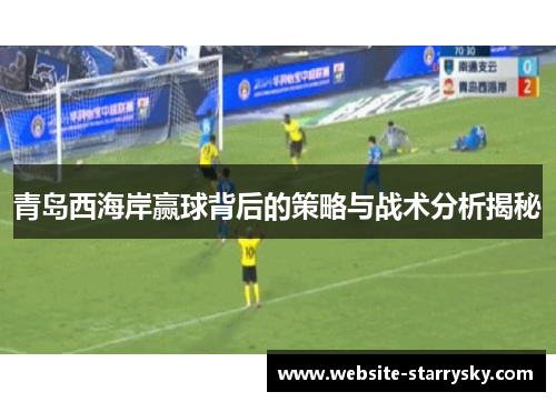 青岛西海岸赢球背后的策略与战术分析揭秘