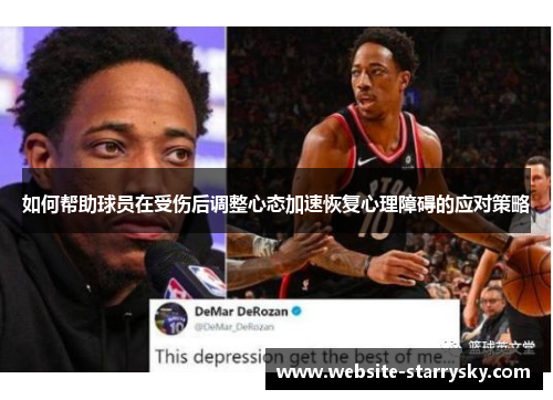 如何帮助球员在受伤后调整心态加速恢复心理障碍的应对策略