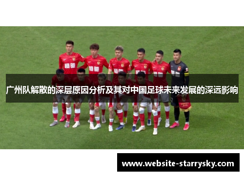 广州队解散的深层原因分析及其对中国足球未来发展的深远影响