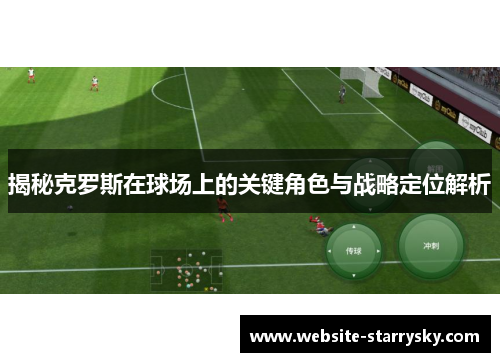 揭秘克罗斯在球场上的关键角色与战略定位解析